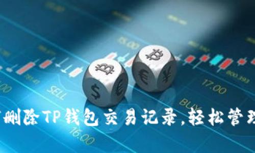立即学会：如何删除TP钱包交易记录，轻松管理你的数字资产