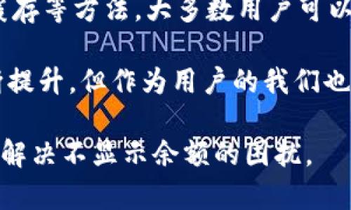 在许多用户使用数字钱包时，尤其是像TP钱包这样的去中心化钱包，可能会遇到一些技术问题，例如“TP钱包为什么不显示金额”。这种情况可能会让用户感到困惑和不安，但大多数情况下，这种问题是可以得到解决的。本文将深入分析TP钱包不显示金额的原因，并提供一些解决方案。

一、TP钱包不显示金额的常见原因

首先，了解TP钱包为何不显示余额是解决问题的第一步。主要有以下几个方面的原因：

1. **网络连接问题**：TP钱包是基于区块链技术的，其功能依赖于网络连接。如果用户的互联网连接不稳定或者存在中断，钱包可能无法与区块链网络进行有效通信，从而无法显示最新的余额。

2. **节点同步问题**：TP钱包需要与区块链节点同步，以更新用户的账户信息。如果节点未能及时更新，用户所看到的金额可能并不准确。这种情况在新用户或长时间未使用的账户中较为常见。

3. **缓存或数据错误**：有时，钱包的应用程序可能会因为缓存或数据错误而未能正确显示余额。此时，用户可能需要清除应用缓存或重新启动应用程序。

4. **钱包设置问题**：在某些情况下，用户的设置可能导致余额不显示。例如，用户可能没有选择正确的链或代币，导致无法查看所有的资金。

二、如何解决TP钱包不显示金额的问题

面对TP钱包不显示金额的问题，用户可以尝试以下几种解决方案：

1. **检查网络连接**：确保设备连接到互联网且信号稳定。可以尝试切换至不同的网络（如Wi-Fi或移动数据）以确认问题是否由于网络造成。

2. **重新同步钱包**：用户可以尝试手动重新同步钱包，这通常涉及到退出账户并重新登录，或者在设置中找到重新同步的选项。

3. **更新应用程序**：确保TP钱包是最新版本。过旧的版本可能会带来一些bug，更新至最新版本通常可以解决此类问题。

4. **清除缓存**：在手机设置中找到TP钱包的应用，选择清除缓存，并重新启动应用。这样可以解决由于缓存造成的数据错误。

5. **老板反馈**：如果上述方法都不能解决问题，建议联系TP钱包的客户支持，向他们反馈该问题，或在论坛、社交媒体上寻求帮助。

三、预防TP钱包不显示金额的措施

为了避免未来再次遇到TP钱包不显示余额的问题，用户可以采取以下预防措施：

1. **定期更新应用**：确保定期检查TP钱包的更新，及时更新到最新的版本，以获得更好的性能和安全性。

2. **学习区块链基础知识**：了解基础的区块链知识，包括节点、同步、交易等概念，有助于用户更好地理解钱包运作，也能在遇到问题时更快找到解决方案。

3. **安全备份**：定期备份私钥和助记词，以防账号丢失或应用故障导致无法访问资金。

4. **避免使用不稳定的网络**：尽量在稳定的网络环境下进行重要的交易或查看余额，避免在公共Wi-Fi或信号不好的环境下操作。

四、总结

TP钱包不显示金额的问题虽然常见，但通常是由于网络、节点同步、缓存等技术性原因引起的。通过检查网络、重新同步、更新应用和清除缓存等方法，大多数用户可以恢复余额的正常显示。此外，掌握一些基本的区块链知识和维护钱包的安全习惯，可以帮助用户更好地管理自己的资产，避免潜在的问题。

如果在尝试了所有解决方法后问题仍未解决，请及时联系TP钱包的客服。他们能够提供更专业的指导与支援。数字钱包的使用体验在不断提升，但作为用户的我们也要保持对技术变化的敏感性和适应能力。

总的来说，遇到问题时保持冷静，寻找原因并采取相应措施，通常能顺利解决问题。希望这篇文章能够帮助用户更好地理解TP钱包，并有效解决不显示余额的困扰。
