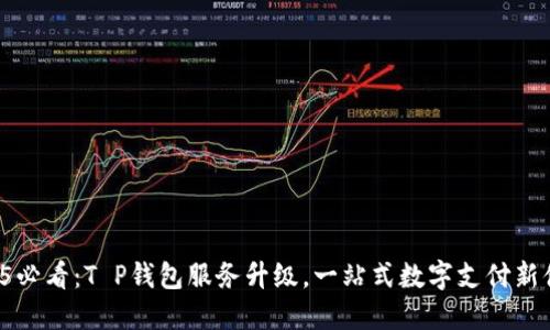 2025必看：T P钱包服务升级，一站式数字支付新体验！