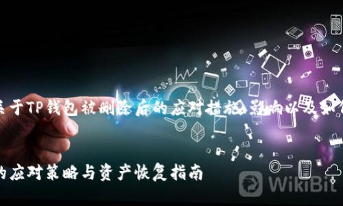 在这段内容中，我们将探讨关于TP钱包被删除后的应对措施、影响以及如何恢复数字资产的相关信息。


立即了解：TP钱包被删除后的应对策略与资产恢复指南