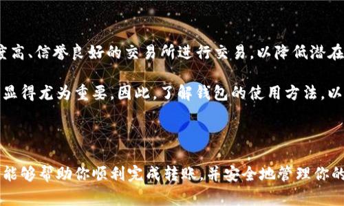 将Pig代币转入TP钱包的过程可以通过几个简单的步骤来完成。下面是详细的操作指南。

步骤一：准备工作

在开始之前，确保你已经安装了TP钱包，并且已经创建了一个钱包账户。若你还没有下载TP钱包，可以在手机应用商店中搜索“TP Wallet”进行下载，一旦安装完成，按照指引设定你的钱包。这一步十分重要，因为这是存储你的加密资产的地方。

步骤二：获取Pig代币

首先，你需要拥有一些Pig代币。如果你已经在交易所购买了Pig代币，可以直接跳到下一步。如果你还没有购买，可以选择一个主流的加密货币交易所（例如Binance、Huobi等）进行购买。在交易所注册并完成身份验证后，你就可以使用法币（如美元、人民币等）购买Pig代币。

步骤三：提取Pig代币

购买完成后，你需要将Pig代币提取到你的TP钱包中。在交易所中找到“提币”或者“提现”选项，输入你TP钱包的地址。请注意，确保输入地址的准确性，因为一旦发送出去，代币将无法找回。可以通过复制和粘贴的方式，以减少手动输入错误的风险。

步骤四：确认交易

在提币的过程中，交易所通常会要求你确认提取操作。这可能包括输入你的交易密码或者进行双重认证等。确保仔细检查所有信息，如代币数量和钱包地址。在确认无误后，提交提币请求。

步骤五：等待交易完成

一旦你的提现请求被处理，Pig代币将在网络上进行转账。这个过程可能需要几分钟到几小时不等，具体取决于网络的繁忙程度。如果你在一段时间后仍未见到账，可以查看交易所的提现记录，或联系他们的客服进行查询。

步骤六：查看TP钱包

在等待过程中，打开你的TP钱包，查看Pig代币是否到账。你可以在钱包的资产页面上看到你的Pig代币。如果一切顺利，你应该能够看到刚刚提取的Pig代币。

注意事项

在进行任何加密货币的转移和交易时，一定要注意安全。确保你的TP钱包已备份，以防万一。此外，尽量选择知名度高、信誉良好的交易所进行交易，以降低潜在的风险。

通过以上步骤，你应该能够顺利将Pig代币转入TP钱包。随着加密货币市场的不断发展，合理管理和存储你的资产显得尤为重要。因此，了解钱包的使用方法，以及如何安全地进行交易，是每位加密货币用户在进入市场时必须掌握的基本知识。

总结

将Pig代币转入TP钱包并不是一件复杂的事情，只需要遵循上述步骤，并在过程中保持警惕和谨慎。希望这个指南能够帮助你顺利完成转账，并安全地管理你的加密资产。在这个快速发展的数字货币时代，学会正确处理和存储你的代币是保障资产安全的关键。