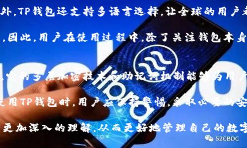 TP钱包（TokenPocket）是一个广泛使用的数字资产钱包，支持多种区块链资产的管理。许多用户会问，TP钱包在使用过程中是否需要网络连接，以及它的安全性如何。本文将深入探讨这两个问题，并提供有价值的见解，帮助用户更好地了解TP钱包。

TP钱包的基础知识
在深入讨论TP钱包功能之前，我们首先了解一下TP钱包的基本功能。TP钱包兼容多个区块链，包括以太坊、比特币和各种主题代币，用户可以通过它方便地进行数字货币的存储、管理和交易。此外，TP钱包还支持去中心化应用（DApp）的使用，为用户提供了丰富的区块链服务。

TP钱包是否需要网络连接？
TP钱包在使用某些功能时确实需要网络连接。例如，当用户进行交易或访问去中心化应用时，必须在线连接网络。网络连接让钱包能够与区块链进行交互，发送和接收交易信息。

然而，值得注意的是，TP钱包本身可以在离线状态下存储用户的私钥和助记词。也就是说，用户在创建钱包并生成私钥时，并不一定需要互联网连接。用户可以选择将助记词安全地记录在纸上，从而在离线状态下存储自己的数字资产。

因此，虽然TP钱包在进行交易时需要网络连接，但在资产存储层面上，它仍然提供了一定程度的离线安全性。

TP钱包的安全性分析
关于TP钱包的安全性，许多用户可能会有所担忧。首先，TP钱包采用了多层加密技术，以保护用户的私钥不被泄露。此外，TP钱包通过助记词的方式，让用户可以轻松恢复自己的钱包。如果用户能够妥善保管这些助记词，即使手机丢失或钱包被删除，用户依然可以通过助记词恢复资产。

然而，用户的安全仍然受到使用习惯和环境的影响。例如，如果用户在不安全的网络环境下使用TP钱包，可能会面临被窃取私钥的风险。因此，建议用户使用可信的网络环境，并定期更新钱包应用程序，以抵御潜在的安全威胁。

如何提高TP钱包的安全性
为了提高TP钱包的安全性，用户可以采取以下几点措施：

ul
listrong妥善保管助记词：/strong助记词是用户恢复钱包的唯一凭证，务必妥善保存，不与他人分享。/li
listrong使用强密码：/strong为钱包设置强密码，并启用生物识别功能（如指纹或面部识别），以增加额外的安全层。/li
listrong定期备份：/strong定期备份钱包数据，并将备份文件存储在安全的地方，避免因设备损坏而造成资产损失。/li
listrong警惕钓鱼攻击：/strong避免通过不明链接访问钱包，确保访问的始终是官方渠道。/li
/ul

TP钱包的用户体验
用户对TP钱包的评价普遍较高。许多用户认为，TP钱包操作界面友好，功能齐全，能够满足日常的数字资产管理需求。此外，TP钱包还支持多语言选择，让全球的用户都能轻松上手。

然而，也有些用户在使用过程中遇到了一些问题，例如交易延迟或系统崩溃。这些问题往往与市场拥堵或网络状况有关。因此，用户在使用过程中，除了关注钱包本身的安全，还需要关注网络环境及交易时机的选择。

总结
综上所述，TP钱包在日常使用中确实需要网络连接来进行交易和访问DApp，但在资产存储方面具有一定的离线安全性。它的多层加密技术和助记词机制能够为用户提供相对安全的资产保障。

总体而言，这是一个功能强大、易于使用的数字资产钱包，但用户的安全保障离不开其自身的使用习惯和安全意识。在使用TP钱包时，用户应保持警惕，采取必要的安全措施，保护好自己的数字资产。

在选择数字资产钱包时，用户不仅要考虑功能和用户体验，更要重视其安全性。希望本文能帮助各位用户对于TP钱包有更加深入的理解，从而更好地管理自己的数字资产。