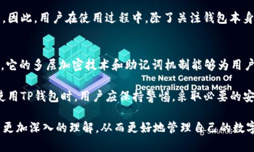 TP钱包（TokenPocket）是一个广泛使用的数字资产钱包，支持多种区块链资产的管理。许多用户会问，TP钱包在使用过程中是否需要网络连接，以及它的安全性如何。本文将深入探讨这两个问题，并提供有价值的见解，帮助用户更好地了解TP钱包。

TP钱包的基础知识
在深入讨论TP钱包功能之前，我们首先了解一下TP钱包的基本功能。TP钱包兼容多个区块链，包括以太坊、比特币和各种主题代币，用户可以通过它方便地进行数字货币的存储、管理和交易。此外，TP钱包还支持去中心化应用（DApp）的使用，为用户提供了丰富的区块链服务。

TP钱包是否需要网络连接？
TP钱包在使用某些功能时确实需要网络连接。例如，当用户进行交易或访问去中心化应用时，必须在线连接网络。网络连接让钱包能够与区块链进行交互，发送和接收交易信息。

然而，值得注意的是，TP钱包本身可以在离线状态下存储用户的私钥和助记词。也就是说，用户在创建钱包并生成私钥时，并不一定需要互联网连接。用户可以选择将助记词安全地记录在纸上，从而在离线状态下存储自己的数字资产。

因此，虽然TP钱包在进行交易时需要网络连接，但在资产存储层面上，它仍然提供了一定程度的离线安全性。

TP钱包的安全性分析
关于TP钱包的安全性，许多用户可能会有所担忧。首先，TP钱包采用了多层加密技术，以保护用户的私钥不被泄露。此外，TP钱包通过助记词的方式，让用户可以轻松恢复自己的钱包。如果用户能够妥善保管这些助记词，即使手机丢失或钱包被删除，用户依然可以通过助记词恢复资产。

然而，用户的安全仍然受到使用习惯和环境的影响。例如，如果用户在不安全的网络环境下使用TP钱包，可能会面临被窃取私钥的风险。因此，建议用户使用可信的网络环境，并定期更新钱包应用程序，以抵御潜在的安全威胁。

如何提高TP钱包的安全性
为了提高TP钱包的安全性，用户可以采取以下几点措施：

ul
listrong妥善保管助记词：/strong助记词是用户恢复钱包的唯一凭证，务必妥善保存，不与他人分享。/li
listrong使用强密码：/strong为钱包设置强密码，并启用生物识别功能（如指纹或面部识别），以增加额外的安全层。/li
listrong定期备份：/strong定期备份钱包数据，并将备份文件存储在安全的地方，避免因设备损坏而造成资产损失。/li
listrong警惕钓鱼攻击：/strong避免通过不明链接访问钱包，确保访问的始终是官方渠道。/li
/ul

TP钱包的用户体验
用户对TP钱包的评价普遍较高。许多用户认为，TP钱包操作界面友好，功能齐全，能够满足日常的数字资产管理需求。此外，TP钱包还支持多语言选择，让全球的用户都能轻松上手。

然而，也有些用户在使用过程中遇到了一些问题，例如交易延迟或系统崩溃。这些问题往往与市场拥堵或网络状况有关。因此，用户在使用过程中，除了关注钱包本身的安全，还需要关注网络环境及交易时机的选择。

总结
综上所述，TP钱包在日常使用中确实需要网络连接来进行交易和访问DApp，但在资产存储方面具有一定的离线安全性。它的多层加密技术和助记词机制能够为用户提供相对安全的资产保障。

总体而言，这是一个功能强大、易于使用的数字资产钱包，但用户的安全保障离不开其自身的使用习惯和安全意识。在使用TP钱包时，用户应保持警惕，采取必要的安全措施，保护好自己的数字资产。

在选择数字资产钱包时，用户不仅要考虑功能和用户体验，更要重视其安全性。希望本文能帮助各位用户对于TP钱包有更加深入的理解，从而更好地管理自己的数字资产。