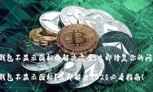 TP钱包不显示图标的解决方案：立即修复你的问题！

TP钱包不显示图标？立即解决2025必看指南！