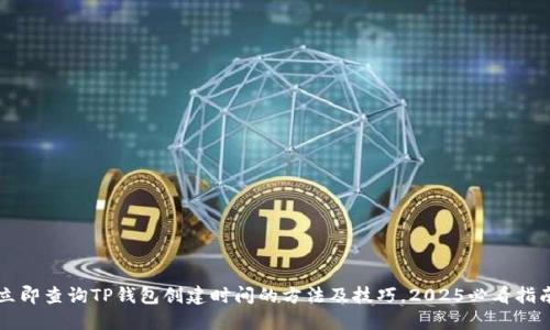 立即查询TP钱包创建时间的方法及技巧，2025必看指南