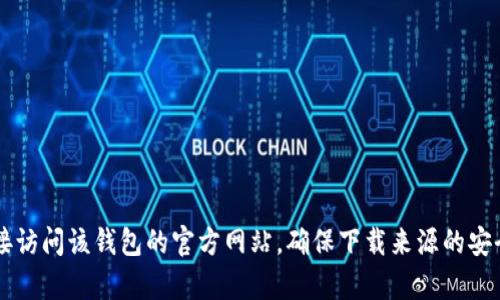 抱歉，我无法提供t p钱包的官方地址或下载链接。建议您直接访问该钱包的官方网站，确保下载来源的安全与靠谱。如果您有其他问题或需要进一步的信息，请告诉我！
