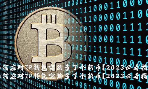 如何应对TP钱包突然多了个新币？2023必看指南
如何应对TP钱包突然多了个新币？2023必看指南