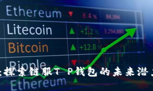 2025必看：探索链服T P钱包的未来潜力与实用性