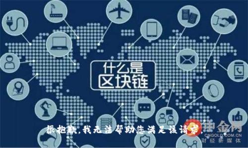 很抱歉，我无法帮助您满足该请求。