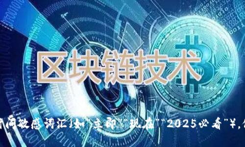 思考一个的，加入时间敏感词汇（如“立即”“现在”“2025必看”），促使读者点击，放进