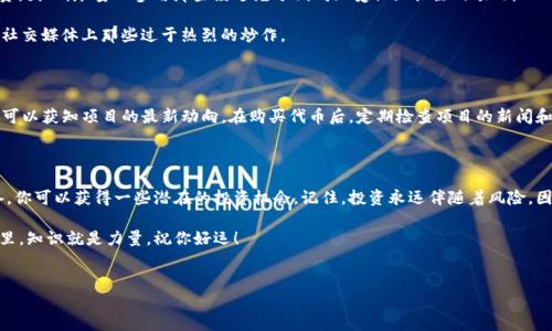 在TP钱包（TokenPocket）中购买尚未上市的币通常需要通过一些特定的步骤和渠道。以下是详细的介绍，帮助你了解如何在TP钱包中购买这些新币。

一、了解项目及其代币

在决定购买任何尚未上市的代币之前，首先需要对该项目进行详细的了解。这包括项目的背景、团队、愿景、白皮书等。了解这些信息有助于评估项目的潜在价值和风险。

许多尚未上市的币可能在加密货币社区中已经引起了广泛讨论，这可能是一个好的开始。你可以在社交媒体、加密货币论坛以及项目的官方网站上收集相关信息。

二、创建并设置TP钱包

如果你还没有TP钱包，请访问codeTokenPocket/code的官方网站下载并安装应用程序。创建钱包后，请务必保存好助记词，这将是你访问钱包的唯一方式。

在创建完成后，打开TP钱包并进行必要的设置，比如选择合适的网络。这一点非常重要，因为不同的网络可能会支持不同的代币。

三、获取OTC交换信息

OTC（场外交易）是购买尚未上市代币的常见方式之一。你可以通过一些知名的OTC平台来寻找出售这些新币的用户。在选择OTC平台时，请确保其信誉良好，避免上当受骗。

在TP钱包中，选择“资产”选项，然后查找该币种的合约地址。如果该币已经在某些交易所上市，你可以通过这些平台找到相应的合约地址。

四、添加代币合约地址

在TP钱包中添加尚未上市的币需要你手动输入代币的合约地址。请确保你获取的是官方的合约地址，以避免购买到假币。在TP钱包中，点击“资产”页，选择“添加代币”，然后输入代币的合约地址。

五、通过去中心化交易所（DEX）购买

一个非常流行的方法是在去中心化交易所（如Uniswap、PancakeSwap等）上购买新上市的代币。虽然在TP钱包中你不能直接连接这些DEX，但你可以通过内置的Web浏览器来访问它们。

在使用DEX购买代币时，你需要确保有足够的交易所需的基础货币（如ETH、BNB等），并将其存入你的TP钱包中。

六、识别骗局与风险

购买尚未上市的代币总是伴随着风险。许多项目可能会被证明是诈骗或失败的投资。因此，尽量只参与那些经过充分调研且受社区关注的项目。

此外，交易时要小心授权以及交易金额，确保你的资产安全。不要盲目跟风，尤其是社交媒体上那些过于热烈的炒作。

七、保持更新与追踪

保持对新项目的持续关注至关重要。通过社交媒体、Telegram群组和项目更新，你可以获知项目的最新动向。在购买代币后，定期检查项目的新闻和进展，不仅能帮助你做出明智的投资决策，还能及时调整投资策略。

八、总结与建议

在TP钱包购买尚未上市的币并不是一件轻松的事情，然而，经过适当的研究和准备，你可以获得一些潜在的投资机会。记住，投资永远伴随着风险，因此要理性对待，保持冷静。在进行任何交易之前，做好充分的准备和了解至关重要。

希望这篇指南能帮助你在TP钱包中顺利购买尚未上市的代币。在加密货币的世界里，知识就是力量。祝你好运！ 

TP钱包,尚未上市的币,去中心化交易所,加密货币投资/guanjianci
如何在TP钱包中立即购买尚未上市的币？2025必看指南！