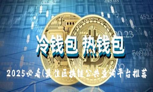 2025必看！最佳区块链公共查询平台推荐