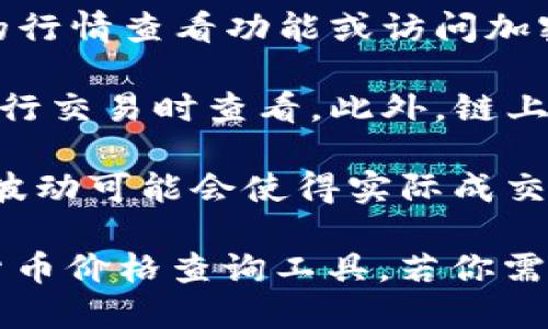 关于TP钱包（TokenPocket）购买DOGE（狗狗币）的具体价格信息，可能因市场波动而有所不同。一般来说，可以通过TP钱包内置的交易功能或者其他交易所进行DOGE的购买。

如果你想了解在TP钱包中买入DOGE的成本或费用，可以考虑以下几个方面：

1. **市场价格**：首先要查明当前DOGE的市场价格，这可以通过TP钱包的行情查看功能或访问加密货币交易网站来获取。

2. **交易费用**：TP钱包通常会收取一定的交易费用，具体费用可以在进行交易时查看。此外，链上交易费用（如Gas费）也会影响到你购买DOGE的总成本。

3. **汇率变动**：如果你使用法币（如人民币、美元等）购买DOGE，汇率的波动可能会使得实际成交价有所不同，因此在购买时，请密切关注汇率变化。

为了获取最新的价格信息，建议你直接在TP钱包中查看或使用其他加密货币价格查询工具。若你需要进一步的详细指导，欢迎提出！