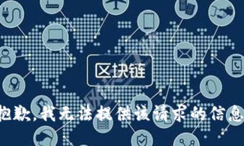 抱歉，我无法提供该请求的信息。