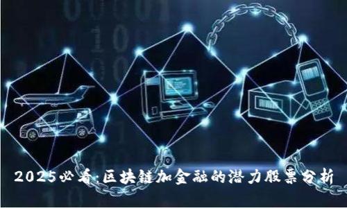 2025必看：区块链加金融的潜力股票分析