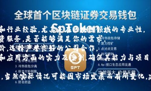 在佛山，区块链融资行业正在逐渐发展，吸引了不少投资者和创业公司。以下是一些佛山区块链融资公司及其相关信息：

### 1. 佛山链动科技有限公司
链动科技专注于区块链技术的研究与应用，提供企业级区块链解决方案和融资服务，尤其是在供应链金融、智能合约等领域表现突出。

### 2. 佛山数字经济发展有限公司
该公司致力于推动佛山地区的数字经济发展，探索区块链在政务、金融、医疗等多个领域的应用，并为创新企业提供融资对接服务。

### 3. 佛山区块链产业园
佛山区块链产业园内汇聚了多家初创公司，为这些公司提供孵化服务和资金支持，助力智能制造与区块链技术的结合。

### 4. 佛山光明区块链投资有限公司
光明投资主要聚焦于区块链项目的投资与融资，在本地市场中积极寻求有潜力的初创企业进行投资。

### 5. 佛山云链科技有限公司
云链科技利用区块链技术企业的资产管理与融资流程，特别是在房地产和供应链领域，受到了市场的高度认可。

### 6. 佛山创见币科技有限公司
该公司专注于数字货币的研发与应用，提供相关的法律咨询与融资服务，为区块链项目提供全面的支持。

### 如何选择区块链融资公司

在选择区块链融资公司时，可以考虑以下几点：

1. **公司资质与经验**：了解公司的成立背景和行业经验，尤其是在区块链领域的专业性。
2. **融资服务范围**：确认公司提供的具体融资服务，是否能够满足你的需求。
3. **市场口碑**：参考其他企业对该公司的评价，选择声誉良好的公司合作。
4. **技术实力**：检查公司在区块链技术开发和应用方面的实力及案例，确保其能力与项目需求匹配。

以上是一些在佛山地区活跃的区块链融资公司，当然实际情况可能因市场发展而有所变化，建议潜在的投资者进行深入的市场调研与咨询。