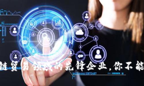 2025必看：区块链贸易领域的先锋企业，你不能错过的创新之路