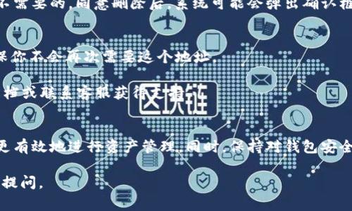 要删除TP钱包（TokenPocket）中的地址信息，通常可以通过以下步骤进行操作。请注意，具体步骤可能会因钱包版本或应用的更新而有所变化，因此以下内容仅供参考：

步骤一：打开TP钱包应用
首先，确保你已在手机上安装并打开TP钱包应用。如果还未安装，可以前往应用商店下载并安装最新版本的TP钱包。

步骤二：登录你的钱包账户
输入你的密码或使用其他登录方式（如指纹、面部识别等）进入你的钱包界面。确保使用的是你想删除地址信息的那个账户。

步骤三：找到地址管理
在钱包界面中，寻找“地址”或“账户管理”选项。通常在“资产”管理或“设置”中可以找到相关的功能。

步骤四：选择要删除的地址
在地址列表中，找到你希望删除的地址。点击该地址会进入详细信息页面。在该页面通常会有编辑或删除的选项。

步骤五：确认删除操作
在确认删除地址之前，请再三检查一下该地址是否是你确实不需要的。同意删除后，系统可能会弹出确认框。点击确认进行删除。

注意事项
1. 删除地址后，该地址将无法通过普通方式恢复，因此请确保你不会再次需要这个地址。
2. 如果这个地址上有余额，应该首先进行转移，以免损失。
3. 如果你在删除过程中遇到任何问题，可以参考官方帮助文档或联系客服获得支持。

最后的建议
定期管理和清理你的钱包地址信息是个好习惯，这能帮助你更有效地进行资产管理。同时，保持对钱包安全性的关注，以防止资金丢失或被盗。

希望以上信息对你有所帮助！如果你还有其他问题，欢迎随时提问。