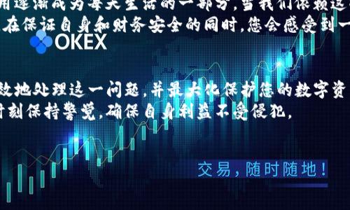 当手机管家检测到您的TP钱包存在病毒时，这可能会让您感到担忧。然而，处理这种情况并不复杂。本文将详细探讨如何解决此问题，确保您的手机和钱包安全。

一、病毒检测的背景
手机管家作为一款安全管理工具，旨在保护您的设备安全。它会扫描手机中的应用程序，检测潜在的安全威胁。当您收到关于TP钱包的病毒提示时，这实际上是警告您该应用可能存在安全隐患。

二、TP钱包简介
TP钱包是一款广泛使用的数字货币钱包，提供安全、便捷的虚拟货币管理服务。用户可以通过该平台存储、交易各种类型的数字资产。由于其重要性和功能，TP钱包容易成为黑客攻击的目标，因此加强安全防护尤为重要。

三、病毒提示的原因分析
手机管家的病毒提示可能源于多个原因。首先，可能是因为应用的某些权限设置不当，或是与手机中的其他应用发生冲突。此外，TP钱包的某个版本可能受到恶意软件的影响，导致手机管家识别为病毒。
不过，重要的是要明白，即使手机管家发出警报，并不一定意味着您的TP钱包已被入侵。这可能是误报，也可能是因为您下载了不安全的第三方应用。

四、如何处理病毒提示
面对手机管家对TP钱包的病毒提示，您可以采取以下措施：
ol
    listrong立即更新应用/strong：确保您使用的是TP钱包的最新版本。开发者通常会针对安全漏洞进行更新和修复。/li
    listrong运行全面扫描/strong：使用手机管家或其他安全软件对整个设备进行全面扫描，以确认是否存在其他潜在威胁。/li
    listrong检查应用权限/strong：进入TP钱包的设置，检查其权限设置是否合理。确保不必要的权限被禁用，以降低安全风险。/li
    listrong删除并重新安装应用/strong：如果问题依然存在，考虑卸载TP钱包并从官方渠道重新下载。确保您备份了重要数据。/li
    listrong咨询官方支持/strong：如果依然不确定，最好直接联系TP钱包的官方客服，咨询相应的解决方案。/li
/ol

五、增强手机安全性的建议
为了提高手机的整体安全性，建议您采取以下措施：
ul
    listrong保持软件更新/strong：定期更新手机操作系统和应用程序，确保使用最新的安全补丁。/li
    listrong使用可信的安全软件/strong：选择可靠的安全软件进行手机保护，定期进行全面扫描。/li
    listrong谨慎下载应用/strong：避免从非官方渠道下载应用，尽量选择在各大应用商店获得高评分的应用。/li
    listrong定期备份数据/strong：定期备份您的重要数据，以防万一。/li
/ul

六、文化关联性与情感化表达
在当今数字化时代，安全意识显得尤为重要。尤其是随着数字货币的兴起，各种钱包应用逐渐成为每天生活的一部分。当我们依赖这些科技产品管理我们的财务时，也需时刻保持警惕，不让黑客和病毒影响我们的生活。
因此，与其感到焦虑，不如通过学习和实践提升自己的安全知识，积极应对可能的威胁。在保证自身和财务安全的同时，您会感受到一种掌控生活的信心。

七、总结
当手机管家提示您的TP钱包存在病毒时，首先不要过于惊慌。通过上述步骤，您可以有效地处理这一问题，并最大化保护您的数字资产安全。此外，加强日常的手机安全意识，可减少未来潜在的风险。
安全是每位数字货币用户都必须重视的话题。希望您能在享受数字货币便利的同时，时刻保持警觉，确保自身利益不受侵犯。

TP钱包安全,手机管家病毒提醒,数字货币保护,手机安全措施/guanjianci
现在处理TP钱包病毒提示的最佳策略，确保您的数字资产安全！