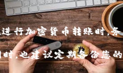 将您在火币交易所购买的Dogecoin（DOGE）转移到TP钱包是一个相对简单的过程。下面，我将为您详细介绍这一过程，并提供一些相关的背景信息和注意事项。

步骤一：安装TP钱包
首先，确保您已经在手机或电脑上安装了TP钱包。如果您尚未安装，可以通过访问TP钱包的官方网站或在应用商店中搜索“TP Wallet”进行下载并安装。

步骤二：创建或导入钱包
打开TP钱包后，您需要创建一个新的钱包或导入已有的钱包。如果您是首次使用TP钱包，选择“创建钱包”，按照提示设置密码、安全问题等。若您已有钱包，则选择“导入钱包”，输入助记词或私钥进行导入。

步骤三：获取TP钱包的DOGE地址
在TP钱包中，找到Dogecoin（DOGE）选项。点击进入后，您会看到一个“接收”或“收款”的选项，点击它以获取您的DOGE钱包地址。这是一个以“D”开头的字符串，确保您复制正确，以免转账失败。

步骤四：登录火币账户
接下来，您需要登录您的火币账户。进入火币的官方网站或打开火币的应用，输入您的账户信息并完成登录。

步骤五：提取DOGE到TP钱包
在火币账户中，找到“资产”或“钱包”选项，选择“提币”或“转账”。在提币界面，选择Dogecoin（DOGE）作为提币的资产类型。然后，在地址栏中粘贴您从TP钱包复制的DOGE地址。

步骤六：输入提币数量
接下来，您需要输入要提取的DOGE数量。请根据自己的需求输入，但需注意，提币时可能会有最小提币数量限制，确保您满足这一要求。

步骤七：检查并确认转账信息
再次核对您填写的信息，包括提币地址和数量，确保没有错误。同时，您还需要考虑到火币的提币费用，将其从您的提币数量中扣除或额外计算。

步骤八：完成身份验证
为了确保安全，火币可能会要求您进行身份验证。这可能包括手机验证码、邮箱验证码或其他安全验证手段。根据提示完成验证后，提交提币申请。

步骤九：等待提币完成
一旦您提交了提币申请，火币将处理您的请求。这个过程一般会在短时间内完成，具体取决于网络状况和火币的处理速度。您可以在提币记录中查看您的请求状态。

步骤十：检查TP钱包
在火币确认您提币成功后，打开TP钱包，查看您的DOGE余额，确认转账到账。如果没有及时到账，请稍等片刻，有时可能需要一些时间来确认交易。

注意事项
在进行DOGE转账时，有几个注意事项需要您牢记：
ul
    listrong正确性：/strong确保您输入的TP钱包地址是正确的。一旦转账完成，无法撤销或更改。/li
    listrong手续费：/strong注意火币的提币手续费，确保您在提币时考虑到这部分费用。/li
    listrong网络拥堵：/strong在网络繁忙时，转账可能会受到延迟。建议您选择在网络较为顺畅时进行转账。/li
/ul

总结
通过以上步骤，您应该能够顺利地将您在火币购买的Dogecoin转移到TP钱包。记住，安全是最重要的。在进行加密货币转账时，务必小心对待地址、数量及相关费用，以确保您的数字资产安全。

如果您在转账过程中遇到任何问题，您可以访问火币的帮助中心或联系他们的客服以获得更多支持。同时，也建议定期备份您的TP钱包信息，以防万一。在这个变化迅速的加密货币世界中，保持警惕和谨慎将会让您的交易更加顺利。