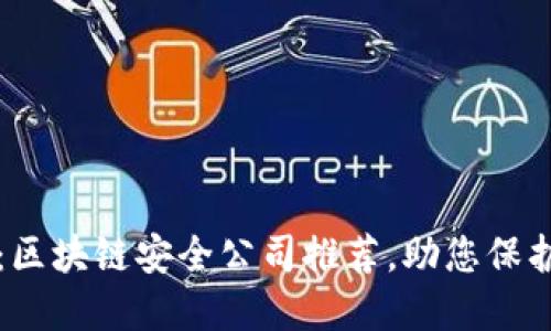 2025必看：区块链安全公司推荐，助您保护数字资产！