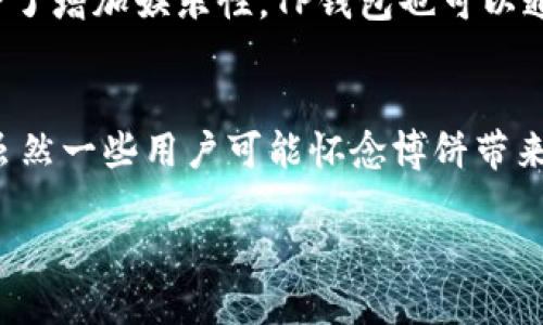 近年来，随着数字钱包的普及，越来越多的人选择使用移动支付工具来管理自己的财务。TP钱包作为市场上备受欢迎的数字钱包之一，提供了多种功能，包括交易、存储和管理加密货币。然而，最近有用户反映TP钱包最新版中没有了博饼的功能，这引起了广泛的关注和讨论。这一变化究竟意味着什么？我们接下来将深入探讨这一问题。

是什么导致博饼功能的消失？
首先，我们需要了解博饼功能的具体内容以及它在TP钱包中的重要性。博饼是一种传统的游戏，通常与节庆和社交活动相关。在许多平台上，博饼不仅提供娱乐，还能增加用户的互动性和参与感。然而，TP钱包的开发团队可能出于某种原因，决定将博饼功能从最新版本中删除。一方面，可能是由于用户反馈不佳，博饼功能没有吸引足够的用户参与；另一方面，技术上的考虑也可能是一个重要因素。

市场竞争与用户需求的变化
随着市场的不断变化，用户的需求和期待也在不断演变。数字钱包不仅要提供基本的支付功能，还需要在用户体验和互动性方面有所提升。因此，TP钱包可能选择将资源和精力集中在更加实用和前沿的功能上，而非传统的博饼游戏。此外，其他竞争对手如支付宝和微信支付也在不断更新和推出新功能，TP钱包为了保持在市场上的竞争力，也需要做出相应的调整。

用户反馈的重要性
在任何数字产品的发展过程中，用户反馈都是至关重要的。对于TP钱包来说，积极聆听用户的声音，调查他们对于现有功能的意见和需求，是提升产品价值和用户满意度的关键。或许在博饼功能的调整上，开发团队依据了用户的使用习惯和喜好，选择精准定位功能的方向。然而，这并不意味着TP钱包完全放弃了轻松有趣的社交活动，未来可能会有新的娱乐功能来替代博饼而推出。

未来可能的替代方案
虽然博饼功能被删去，但TP钱包仍然具备创造新互动体验的可能性。例如，在节假日推出限时的活动、抽奖或者积分兑换等功能，既能保持用户活跃度，还能增加用户对平台的依赖性。除了增加娱乐性，TP钱包也可以通过与本地商家合作，推出特定的优惠活动，来吸引用户参与。“买一送一”的促销活动，或者用户推荐奖励等措施，都是提升用户互动的有效方法。

总结与展望
在现今数字生态系统中，用户的需求千变万化，开发团队需要灵活调整策略以适应变化。在TP钱包新版中缺少博饼功能的现象，反映了开发团队对于用户反馈及市场趋势的积极响应。虽然一些用户可能怀念博饼带来的趣味性，但相信TP钱包会在功能创新上不断努力，以提供更优质的使用体验。在不久的将来，我们期待见到TP钱包能够推出更符合用户期待的新型互动功能，为用户带来全新的体验。

总而言之，数字钱包的未来将更加注重用户体验及系统的灵活性。面对激烈的市场竞争，TP钱包需要时刻保持敏感性，及时了解用户需求，未来才能继续引领数字钱包的潮流。