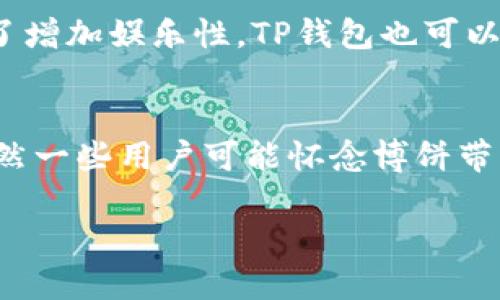 近年来，随着数字钱包的普及，越来越多的人选择使用移动支付工具来管理自己的财务。TP钱包作为市场上备受欢迎的数字钱包之一，提供了多种功能，包括交易、存储和管理加密货币。然而，最近有用户反映TP钱包最新版中没有了博饼的功能，这引起了广泛的关注和讨论。这一变化究竟意味着什么？我们接下来将深入探讨这一问题。

是什么导致博饼功能的消失？
首先，我们需要了解博饼功能的具体内容以及它在TP钱包中的重要性。博饼是一种传统的游戏，通常与节庆和社交活动相关。在许多平台上，博饼不仅提供娱乐，还能增加用户的互动性和参与感。然而，TP钱包的开发团队可能出于某种原因，决定将博饼功能从最新版本中删除。一方面，可能是由于用户反馈不佳，博饼功能没有吸引足够的用户参与；另一方面，技术上的考虑也可能是一个重要因素。

市场竞争与用户需求的变化
随着市场的不断变化，用户的需求和期待也在不断演变。数字钱包不仅要提供基本的支付功能，还需要在用户体验和互动性方面有所提升。因此，TP钱包可能选择将资源和精力集中在更加实用和前沿的功能上，而非传统的博饼游戏。此外，其他竞争对手如支付宝和微信支付也在不断更新和推出新功能，TP钱包为了保持在市场上的竞争力，也需要做出相应的调整。

用户反馈的重要性
在任何数字产品的发展过程中，用户反馈都是至关重要的。对于TP钱包来说，积极聆听用户的声音，调查他们对于现有功能的意见和需求，是提升产品价值和用户满意度的关键。或许在博饼功能的调整上，开发团队依据了用户的使用习惯和喜好，选择精准定位功能的方向。然而，这并不意味着TP钱包完全放弃了轻松有趣的社交活动，未来可能会有新的娱乐功能来替代博饼而推出。

未来可能的替代方案
虽然博饼功能被删去，但TP钱包仍然具备创造新互动体验的可能性。例如，在节假日推出限时的活动、抽奖或者积分兑换等功能，既能保持用户活跃度，还能增加用户对平台的依赖性。除了增加娱乐性，TP钱包也可以通过与本地商家合作，推出特定的优惠活动，来吸引用户参与。“买一送一”的促销活动，或者用户推荐奖励等措施，都是提升用户互动的有效方法。

总结与展望
在现今数字生态系统中，用户的需求千变万化，开发团队需要灵活调整策略以适应变化。在TP钱包新版中缺少博饼功能的现象，反映了开发团队对于用户反馈及市场趋势的积极响应。虽然一些用户可能怀念博饼带来的趣味性，但相信TP钱包会在功能创新上不断努力，以提供更优质的使用体验。在不久的将来，我们期待见到TP钱包能够推出更符合用户期待的新型互动功能，为用户带来全新的体验。

总而言之，数字钱包的未来将更加注重用户体验及系统的灵活性。面对激烈的市场竞争，TP钱包需要时刻保持敏感性，及时了解用户需求，未来才能继续引领数字钱包的潮流。