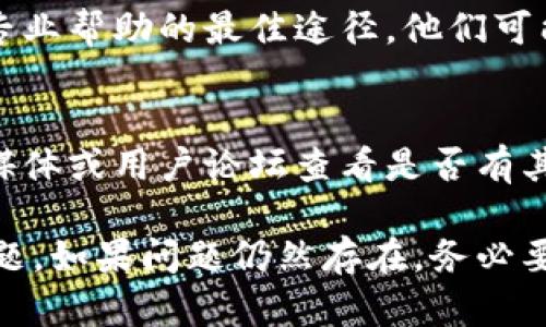 关于“T P 钱包里资产不显示”的问题，你可以尝试以下几种解决方案：

### 1. 检查网络连接
确保你的设备连接到互联网。有时候，网络不稳定可能导致资产无法正常显示。尝试重新连接网络或切换到另一个Wi-Fi网络。

### 2. 更新应用程序
确保你的 T P 钱包应用是最新版本。老版本可能存在一些兼容性问题，更新后可能会解决资产不显示的问题。

### 3. 重启应用
关闭 T P 钱包应用，然后重新打开。这种简单的方法有时可以解决一些临时性的问题。

### 4. 清理缓存
如果上述方法无效，可以尝试清理应用的缓存。在手机设置中找到应用管理，选择 T P 钱包，清除缓存，然后重启应用。

### 5. 检查资产状态
如果你的资产在区块链上进行了转移或交易，可能需要一些时间才能在钱包中显示。请确认交易状态，查看是否成功完成。

### 6. 联系客服
如果问题依然存在，建议你联系 T P 钱包的客服。这是获取专业帮助的最佳途径，他们可能会提供更具体的解决方案。

### 7. 查看社区反馈
有时可能是系统性问题，可以去 T P 钱包的官方网站、社交媒体或用户论坛查看是否有其他用户遇到类似的问题，看看是否有解决方案或者官方公告。

希望这些建议能够帮助你解决 T P 钱包里资产不显示的问题。如果问题仍然存在，务必要确保你的资产安全，及时寻求专业帮助。