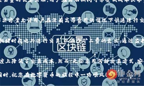 tTP钱包没有矿工费怎么交易？2023必看指南/t

TP钱包, 区块链, 加密货币, 矿工费/guanjianci

引言
随着区块链技术的快速发展和加密货币的日益普及，越来越多的人开始关注数字货币的交易方式。其中，TP钱包作为一款方便快捷的钱包应用，受到了广泛的欢迎。然而，许多用户在使用TP钱包进行交易时，常常会遇到一个问题：怎么在没有矿工费的情况下进行交易？本文将针对这一问题进行深入探讨，并提供详细的解决方案。

什么是矿工费？
在深入了解TP钱包没有矿工费交易的可能性之前，首先需要明确什么是矿工费。矿工费是区块链网络中，用户在发送交易时需要支付的一种费用。矿工通过挖矿工作来维护区块链网络的安全性和稳定性，而矿工费则是对矿工劳动的一种补偿。通常情况下，矿工费会根据交易的复杂程度和网络拥堵情况而有所不同。

TP钱包的特点
TP钱包是一款支持多种加密货币的数字钱包，具有以下几个显著特点：
ul
    li多币种支持：TP钱包支持比特币、以太坊、莱特币等多种主流数字货币，用户可以在同一个钱包中管理多种资产。/li
    li便捷的用户界面：TP钱包的用户界面友好直观，适合所有级别的用户，从新手到专业交易者都能轻松使用。/li
    li安全性高：TP钱包采用了多重安全机制，确保用户资产的安全。/li
    li实时交易：用户可以随时随地进行数字货币的转账和兑换，支持快速交易。/li
/ul

如何在TP钱包中交易而不支付矿工费？
许多新手用户可能会感到困惑，因为在大多数区块链交易中，矿工费是必不可少的。然而，在TP钱包中，有一些方法可以帮助用户避免矿工费的支付。

1. 使用交易所的OTC服务
在一些数字货币交易所中，用户可以使用场外交易（OTC）服务进行交易。OTC交易通常不需要支付矿工费，因为它是在交易平台的内部系统中进行的。例如，如果您想要将某种数字货币兑换成法定货币，您可以选择OTC交易。但是，需要注意的是，这种方式可能会涉及其他费用，例如交易平台的手续费，因此在选择之前需要仔细比较。

2. 邀请好友进行交易
有些数字钱包和交易平台提供了“邀请好友”功能，用户可以通过邀请他人加入平台来赚取奖励。而这些奖励可以用于支付交易费用。举例来说，如果你的朋友也使用TP钱包，订单成单后，一部分佣金可以用来抵消矿工费用。这样，用户能够在一定程度上减少甚至避免产生的额外费用。

3. 寻找免矿工费的活动
在一些特定的活动或推广期间，TP钱包可能会推出免矿工费的活动。例如，在某些节日或特别纪念日，TP钱包或其合作伙伴可能会提供免交易费的优惠活动。用户在活动期间可享受低成本或零费用的交易服务。关注TP钱包的官方网站和社交媒体，及时获取相关信息，是了解这些优惠的有效途径。

4. 使用层二解决方案
层二（Layer 2）解决方案是构建在主链上的协议，旨在提高区块链的可扩展性。例如，以太坊的闪电网络（Lightning Network）等。这些解决方案允许用户在没有高昂费用的情况下快速进行交易。某些TP钱包可能已经集成了这些层二解决方案，从而使得用户在进行交易时可以选择不支付矿工费。

5. 等待网络拥堵期结束
矿工费的高低往往与网络的拥堵程度密切相关。在网络中交易人数较少、交易量低的时候，矿工费自然会降低。因此，用户可以选择在网络拥堵时段之外进行交易，以减少矿工费的支出。通过监控网络状况，用户能选择更为划算的时机进行交易。

结尾
综上所述，在TP钱包中进行交易时，即使没有矿工费的支付，依然有多种方式可以实现。这些方法不仅提升了用户的交易体验，也在一定程度上降低了交易成本。然而，无论采用何种交易方式，安全性始终是第一位的。在进行任何交易之前，用户都应仔细核实交易信息，并确保自身资产的安全。

总之，TP钱包为用户提供了丰富的交易选择，同时帮助用户在交易中节省费用。希望上述内容能够帮助您更好地了解TP钱包的使用，与此同时，祝您在数字货币的旅程中一路顺风！