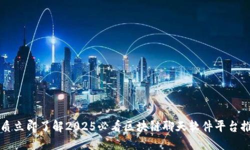 优质立即了解2025必看区块链聊天软件平台推荐
