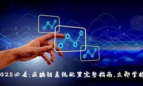 2025必看：区块链系统配置完整指南，立即掌握！