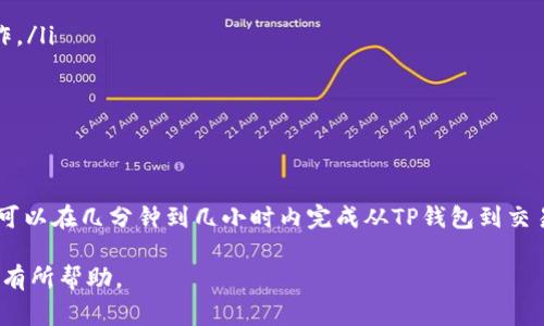 在讨论TP钱包与交易所的币交易时，许多用户常常会问到：从TP钱包提到交易所的币，多久才能进行出售？这个问题的答案并不简单，因为涉及多个因素，包括区块链网络的确认时间、交易所的处理时间以及用户自身的操作。接下来，我们将详细探讨这些因素，并提供一些实用的建议。

TP钱包和交易所的工作原理

首先，要理解TP钱包与交易所之间的互动，必须明确这两者的基本工作原理。TP钱包是一种数字资产钱包，允许用户存储、发送和接收各种加密货币。当用户决定将某种加密货币从TP钱包提取到交易所进行交易时，实际上是通过区块链网络进行一系列交易确认的过程。

在区块链中，每一笔交易都需要由矿工进行确认，这通常取决于网络的拥堵程度和交易的手续费。一般来说，手续费越高，交易确认的速度就越快。因此，在转账过程中，用户如果希望尽快完成交易，选择足够的手续费是个不错的策略。

交易所的处理时间

一旦加密货币到达交易所，接下来的处理时间就取决于交易所的内部流程了。大多数交易所会对用户的存款进行审核，尤其是在初次存款或大额存款的情况下。这一过程可能会花费几分钟到几小时不等，具体取决于交易所的政策和当前的用户数量。

例如，对于知名的交易所，如Binance或者Coinbase，在正常情况下，存款的处理时间是相对较快的。然而，如果在高峰时段，交易所的用户也在不断增加，这可能会导致处理时间延长。所以，用户应该随时关注交易所的官方公告，以了解是否有特别的维护或延迟。

网络拥堵的影响

另外一个需要考虑的因素是网络拥堵情况。以 Ethereum（以太坊）为例，当网络使用量达到高峰时，交易确认时间就会显著增加。在这种情况下，用户可能会发现自己的币在TP钱包与交易所之间的转移时间大大延长。

因此，为了避免这种状况，用户在进行转账时，可以选择在网络拥堵少的时候进行，例如在周末或节假日。这样可以提高交易的确认速度，确保资金迅速到达交易所。

如何提高转账速度

在了解了各种可能影响币提到交易所时间的因素之后，用户可以采取一些措施来提高转账速度。以下是几个实用的建议：

ul
    listrong选择合适的手续费：/strong在进行转账时，尽量选择合适的矿工手续费，这样可以提高交易被优先确认的概率。/li
    listrong查看网络状态：/strong在进行转账前，可以通过一些区块链浏览器工具，查看网络的状态和当前的拥堵情况，选择一个相对顺畅的时间进行操作。/li
    listrong尽量选择大平台：/strong提到知名的交易所，因为他们的系统上线时间和效率都相对较高。/li
/ul

总结与建议

总的来说，TP钱包提到交易所的币，从提币到卖出所需的时间主要受到网络确认时间、交易所处理时间和网络拥堵情况的影响。一般来说，如果一切顺利，用户可以在几分钟到几小时内完成从TP钱包到交易所的提币及出售。但在某些高峰期间，这个时间可能会延长。因此，建议用户在进行转账和交易时，保持耐心，合理选择操作时间，并关注网络及交易所的动态。

通过了解这些因素，用户能够更高效地进行数字货币的管理和交易，从而在激烈的市场竞争中，占据先机。希望这些信息对您在使用TP钱包和交易所的过程中有所帮助。