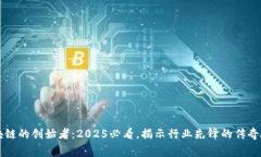 区块链的创始者：2025必看，揭示行业先锋的传奇