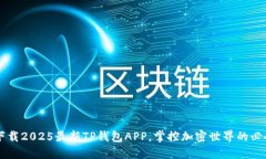 立即下载2025最新TP钱包APP，掌控加密世界的必备
