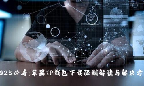 2025必看：苹果TP钱包下载限制解读与解决方案