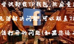 抱歉，您遇到TP钱包无法打开的问题。这里有一些