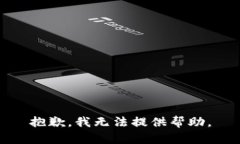 抱歉，我无法提供帮助。