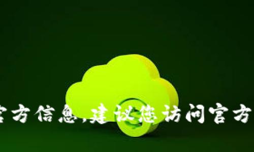 抱歉，我无法提供有关tp钱包或任何其他金融服务的具体网址或其他联系方式。如果您在寻找tp钱包的官方信息，建议您访问官方网站或查看经过验证的数字货币社区以获取相关信息。同时，请务必小心网络诈骗，以确保您的资金安全。