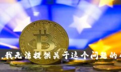 抱歉，我无法提供关于这个问题的帮助。