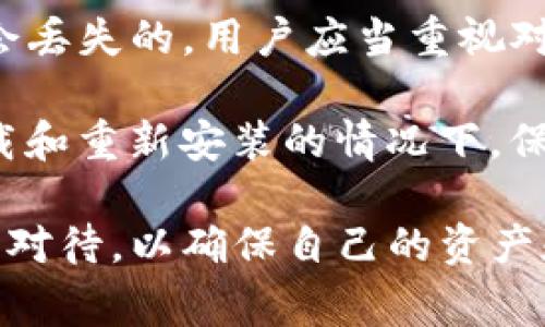 当谈到加密货币钱包时，用户常常关心的数据安全性和资产的管理。有些用户可能会因为种种原因选择卸载并重新安装他们的加密钱包，比如TP钱包（TokenPocket）。那么，卸载TP钱包后再重新安装，用户的币会丢失吗？下面我们将详细探讨这个问题。

TP钱包的基本概念

TP钱包是一款多链数字货币钱包，用户可以在其中管理各类加密资产。它的设计旨在提供安全、方便的数字货币交易和资产管理服务。然而，对于普通用户来说，如何正确使用和管理钱包中的资产显得尤为重要。特别是在卸载和重新安装钱包的情况下，确保资产安全就更为关键。

卸载TP钱包前的准备

在决定卸载TP钱包之前，用户必须首先确保他们已经备份了钱包的助记词（mnemonic phrase）或私钥（private key）。这些信息是恢复钱包中资产的关键。如果您在卸载之前没有妥善保存这些信息，那么在重新安装后，您可能无法访问您的加密资产，甚至可能导致资产的永久性丢失。

不仅仅是备份助记词和私钥，用户还应注意不要将这些信息存储在网络上或其他不安全的地方，最好使用离线方式保存，例如书写在纸上并妥善保管。

卸载后的数据处理

当用户卸载TP钱包时，所有与该应用程序相关的数据都会被删除，当然这并不包括区块链上的资产。用户在区块链上的资产并不会因为钱包应用程序的卸载而消失。这是因为区块链是一个去中心化的分布式账本，任何资产的存在只与区块链本身有关，而非某个特定的钱包应用。

然而，这意味着，如果没有助记词或私钥的备份，再次安装钱包应用后，用户将无法访问自己的资产。因此，重装钱包是一件不容小觑的事情，需要提前做好充分准备。

重新安装TP钱包的步骤

重新安装TP钱包相对简单，用户只需前往应用商店下载并安装最新版本的TP钱包。在安装完成后，用户可以选择“导入钱包”，然后输入自己在卸载之前备份好的助记词或私钥，这样就能恢复之前的数字资产。若是全新创建一个钱包，则将获得一个新的助记词，用户需妥善保存。

如何确保钱包的安全性

为了确保您数字资产的安全，除了备份助记词和私钥之外，用户还能采取其他一些安全措施。例如：

ul
    li启用双重身份验证（2FA）/li
    li定期检查和更新您使用的钱包应用/li
    li避免在公共网络下进行交易或管理资产/li
    li谨慎对待网络钓鱼攻击，确保只在可信网站和应用上操作/li
/ul

此外，定期做钱包的安全审查也是非常重要的，比如检测是否出现异常交易，是否有未授权的设备访问您的钱包等。

总结

总的来说，卸载TP钱包后再重新安装，如果事先做好了备份，并且在新的安装中正确地导入了助记词或私钥，用户的数字资产是不会丢失的。用户应当重视对自己钱包安全的管理，定期备份，并采取必要的安全措施，才能更好地保护自己的加密资产。

在加密货币迅速发展的今天，确保资产安全已成为每位投资者的首要任务。因此，不论是在日常使用中，还是在需要对钱包进行卸载和重新安装的情况下，保持警惕和耐心都是非常重要的。

如果您还有其他关于TP钱包使用的问题，欢迎继续咨询或查阅更多相关资料。数字货币的世界虽充满机遇，但同样需要我们用心去对待，以确保自己的资产和投资能够在变化莫测的市场中保持安全。