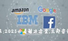 TP钱包客服：2025必看解决方案，立即咨询获取帮