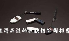 2023年最值得关注的区块链公司推荐，立即了解！