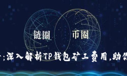2025必看：深入解析TP钱包矿工费用，助你精明投资