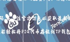 在TP钱包中存入PIG代币的步骤如下：步骤一：下载