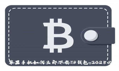 ### 苹果手机如何立即下载TP钱包：2025必看指南