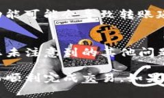 如果您的TP钱包无法转账，有几个可能的原因。以