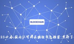 2025必看：国内认可的区块链钱包推荐，立即了解