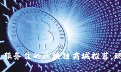 2025必看：服务佳的区块链商城推荐，现立即了解