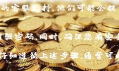 如果您忘记了TP钱包的密码，首先不要担心，这是