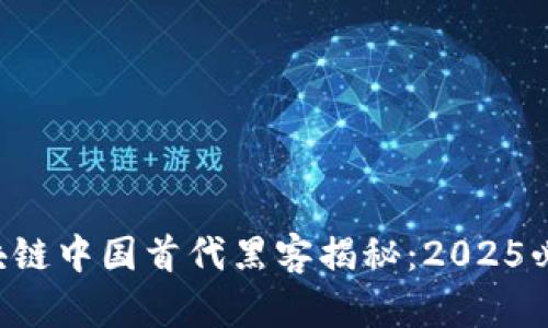区块链中国首代黑客揭秘：2025必看！